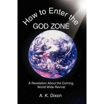 How to Enter the God Zone: A Revelation About the Coming, World Wide Revival, (Paperback)