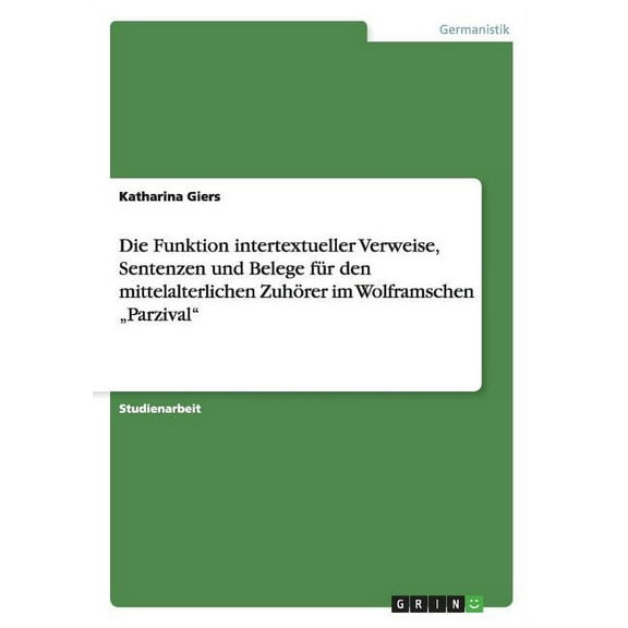 Die Funktion intertextueller Verweise, Sentenzen und Belege für den mittelalterlichen Zuhörer im Wolframschen "Parzival" (Paperback)