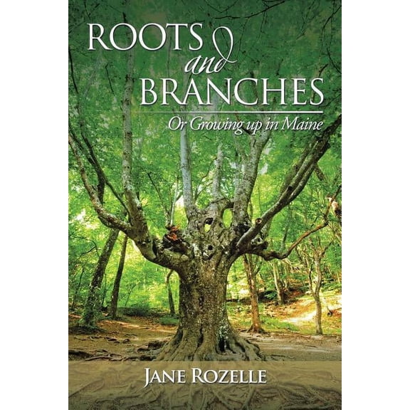 ROOTS and BRANCHES: Or Growing up in Maine (Paperback) by Jane Rozelle