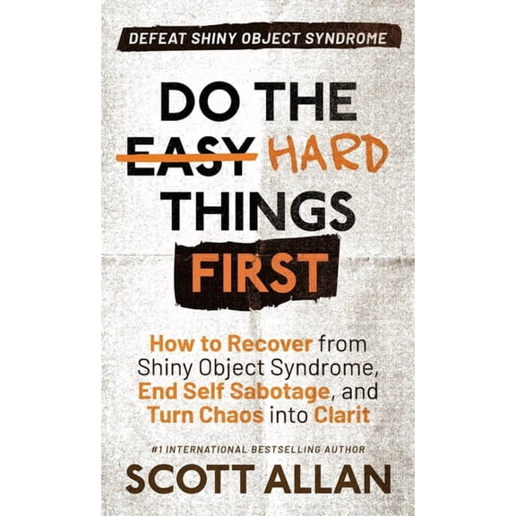 Do the Hard Things First Do the Hard Things First: How to Recover From Shiny Object Syndrome, End Self-Sabotage, and Turn Chaos Into Clarity, Book 4, (Hardcover)