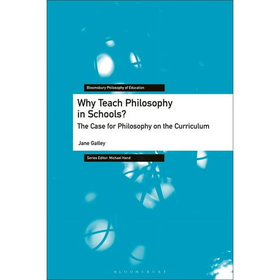 Bloomsbury Philosophy of Education Why Teach Philosophy in Schools?: The Case for Philosophy on the Curriculum, (Paperback)