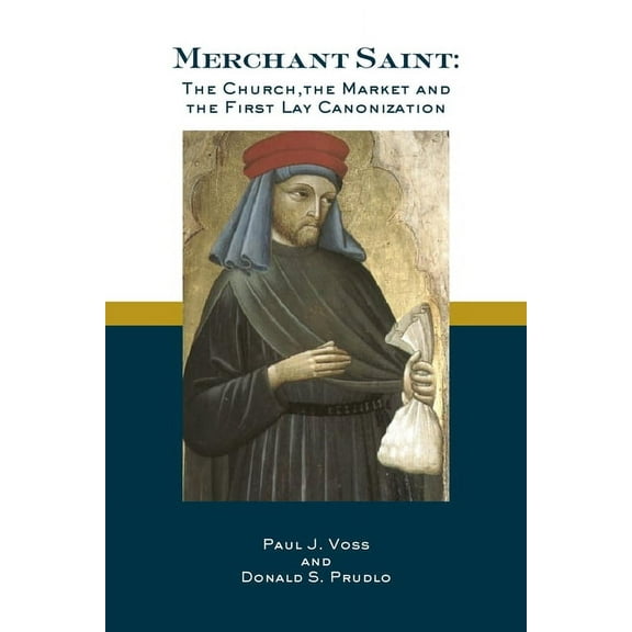 Merchant Saint: The Church, the Market, and the First Lay Canonization, (Paperback)