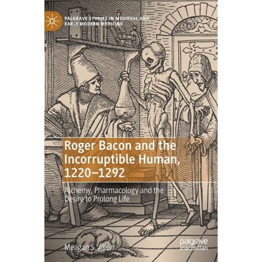 Roger Bacon et l'Homme Incorruptible, 1220-1292: Alchimie, Pharmacologie et Désir de Prolonger la Vie