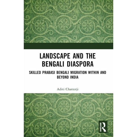 Landscape and the Bengali Diaspora: Skilled Prabasi Bengali Migration within and beyond India, (Paperback)