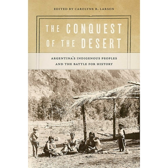 Diálogos Conquest of the Desert: Argentina's Indigenous Peoples and the Battle for History, (Hardcover)