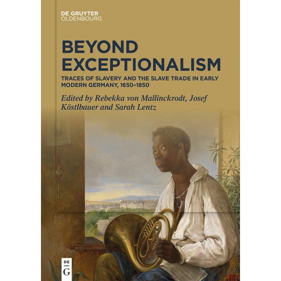 Beyond Exceptionalism: Traces of Slavery and the Slave Trade in Early Modern Germany, 1650-1850, (Hardcover)