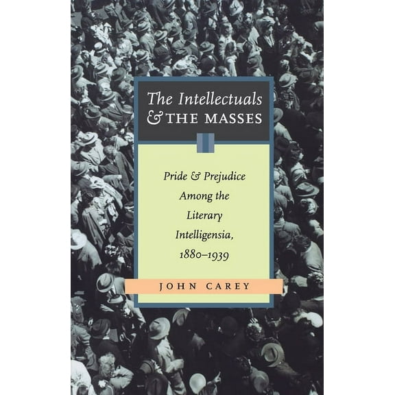 The Intellectuals and the Masses: Pride and Prejudice Among the Literary Intelligentsia, 1880-1939, (Paperback)