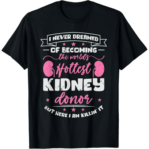 I Never Dreamed Of Becoming The Kidney Donor Transplant T-Shirt
