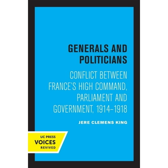 Generals and Politicians: Conflict Between France's High Command, Parliament and Government, 1914-1918, (Paperback)