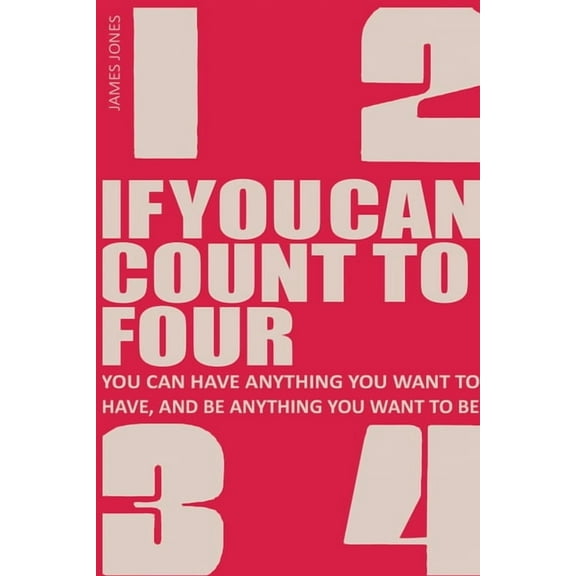 If You Can Count to Four: How to Get Everything You Want Out of Life!, (Paperback)
