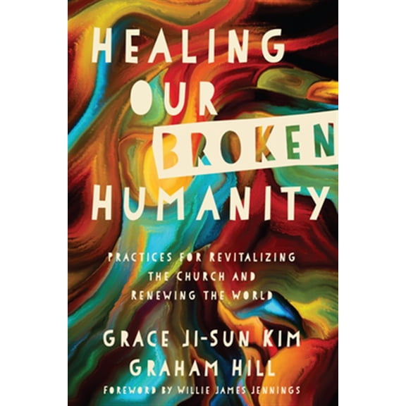 Pre-Owned Healing Our Broken Humanity: Practices for Revitalizing the Church and Renewing the World (Paperback) 0830845410 9780830845415