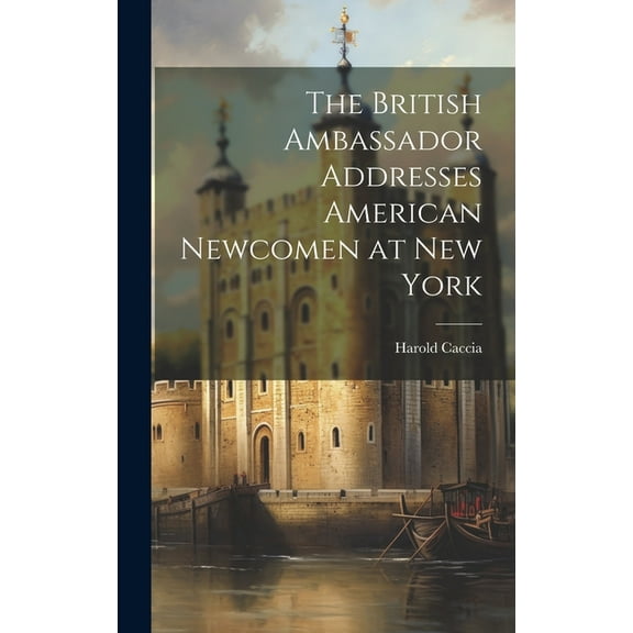 The British Ambassador Addresses American Newcomen at New York, (Hardcover)