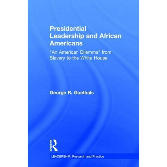 Leadership: Research and Practice Presidential Leadership and African Americans: "An American Dilemma" from Slavery to the White House, (Hardcover)