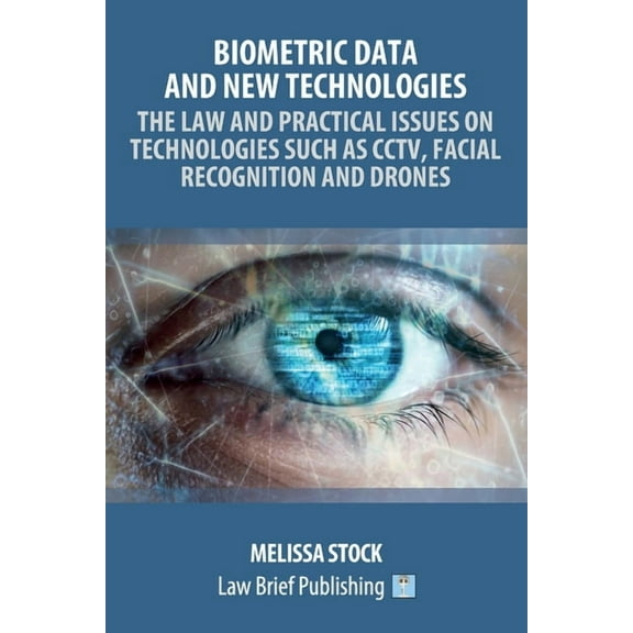 Biometric Data and New Technologies - The Law and Practical Issues on Technologies Such as CCTV, Facial Recognition and , (Paperback)