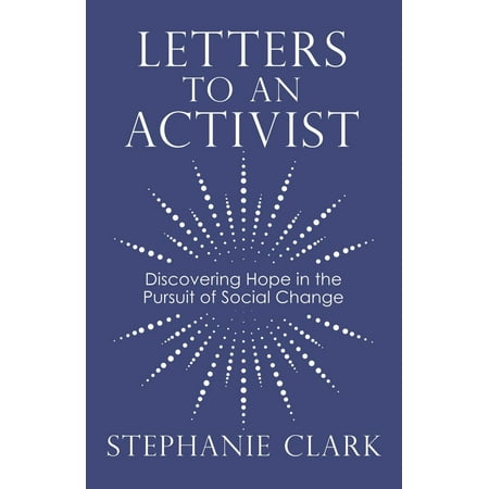 Letters to an Activist : Discovering Hope in the Pursuit of Social