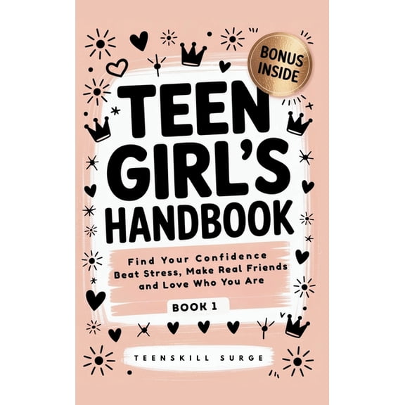 Teen Girl's Handbook - Book 1: Find Your Confidence, Beat Stress, Make Real Friends, and Love Who You Are, (Hardcover)