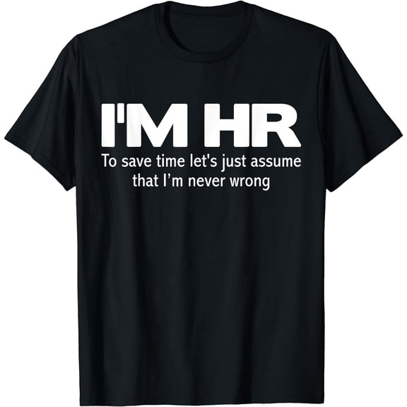 I'm HR Funny T-Shirt | Let's Just Assume I'm Never Wrong Tee