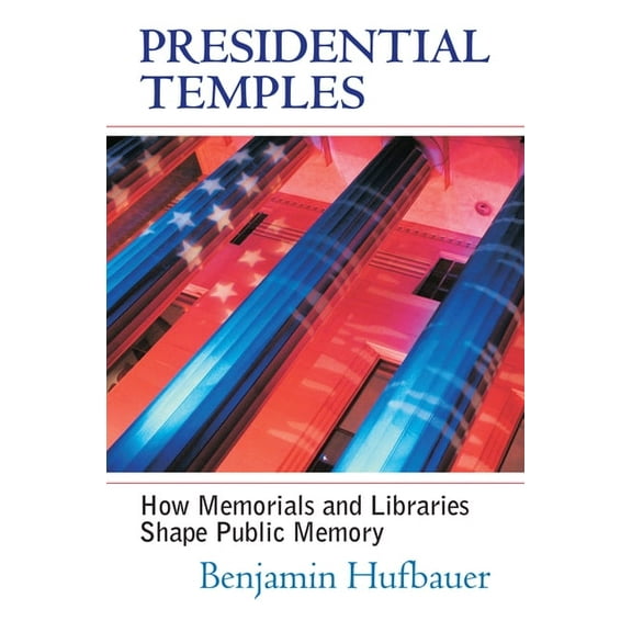 Culture America (Hardcover) Presidential Temples: How Memorials and Libraries Shape Public Memory, (Hardcover)