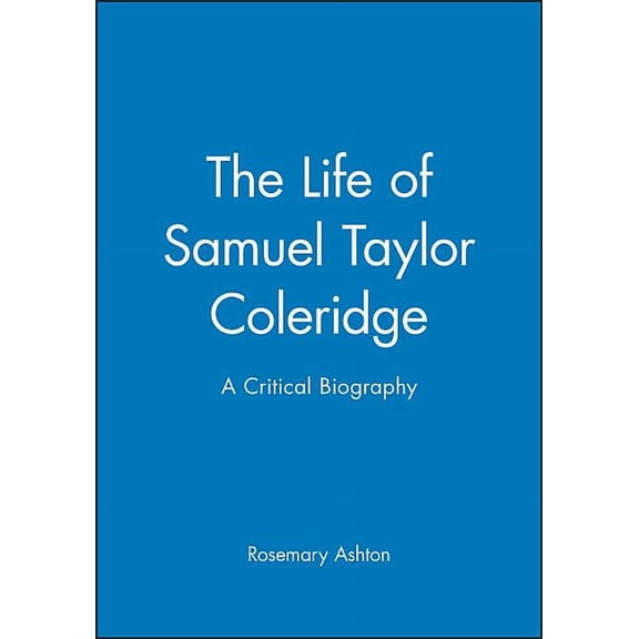 Wiley Blackwell Critical Biographies Life of Samuel Taylor Coleridge, (Hardcover)