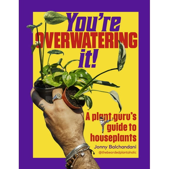 You're Overwatering It!: A Plant Guru's Guide to Houseplants, (Hardcover)