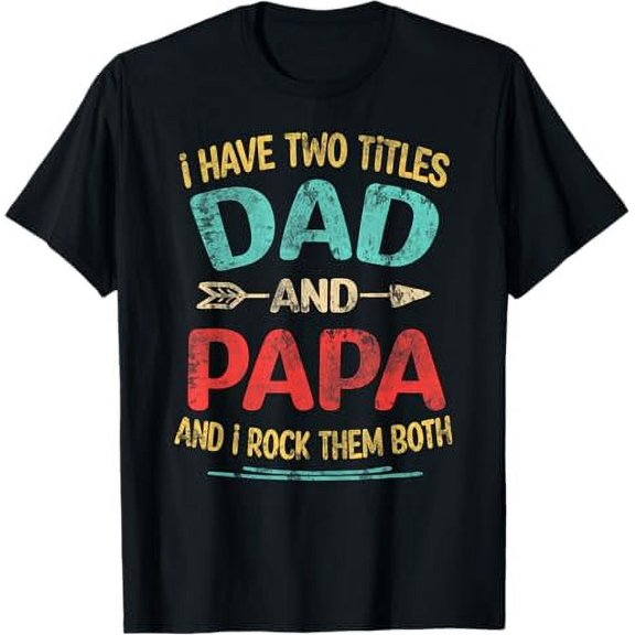 I Have Two Titles Dad And Papa Funny Father's Day Dad Gift T-Shirt