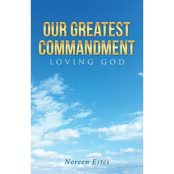 Our Greatest Commandment : Loving God