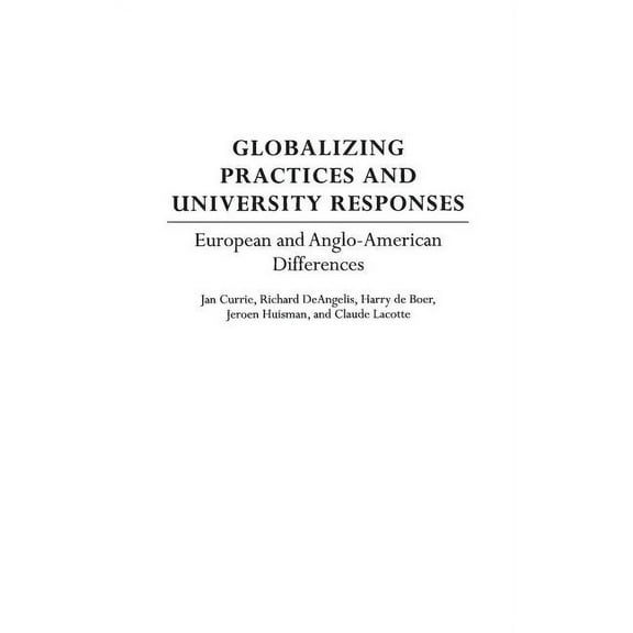 Studies in Higher Education Globalizing Practices and University Responses: European and Anglo-American Differences, (Hardcover)