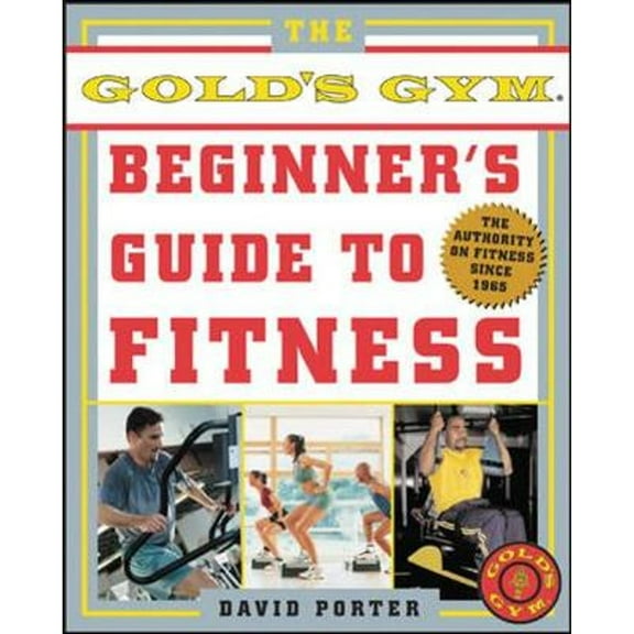 The Official Gold's Gym Beginner's Guide to Fitness : The Authority on Fitness Since 1965 (Paperback)