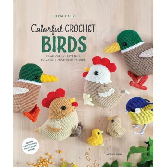 Colorful Crochet Birds: 15 Amigurumi Patterns to Create Feathered Friends, (Paperback), Ilaria Caliri, 7.50" x 6.00" x 9.00"