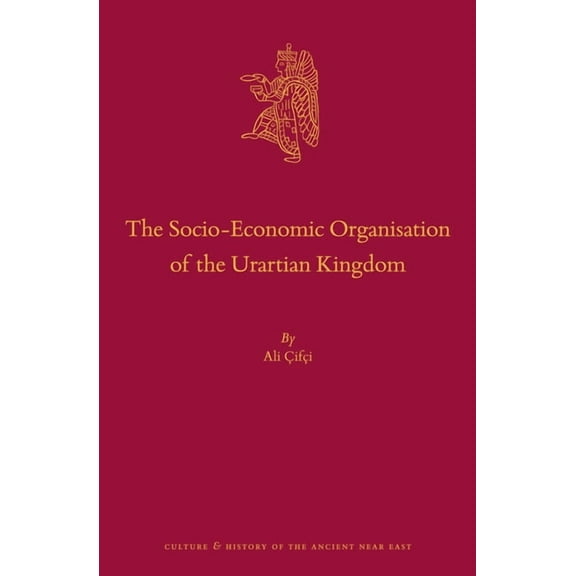 Culture and History of the Ancient Near  The Socio-Economic Organisation of the Urartian Kingdom, Book 89, (Hardcover)