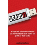 BrandIT: 6 ways that successful marketers use merchandise to build profile and profits in the IT sector (Paperback)