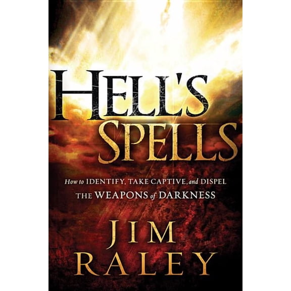 Hell's Spells: How to Indentify, Take Captive, and Dispel the Weapons of Darkness, (Paperback)
