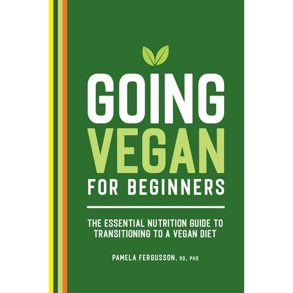 Going Vegan for Beginners: The Essential Nutrition Guide to Transitioning to a Vegan Diet, (Paperback)