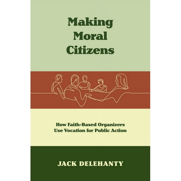 Where Religion Lives Making Moral Citizens: How Faith-Based Organizers Use Vocation for Public Action, (Hardcover)