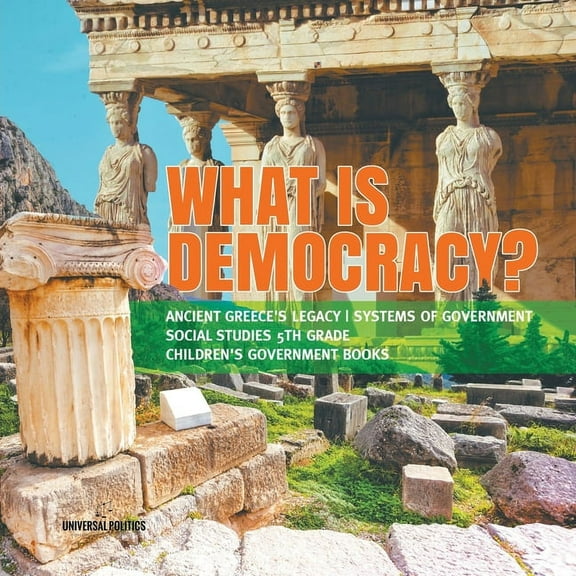What is Democracy? Ancient Greece's Legacy Systems of Government Social Studies 5th Grade Children's Government Books (Paperback)