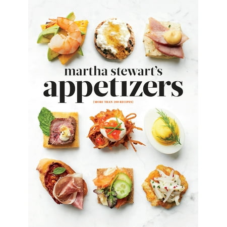 Martha Stewart's Appetizers : 200 Recipes for Dips, Spreads, Snacks, Small Plates, and Other Delicious Hors d'Oeuvres, Plus 30