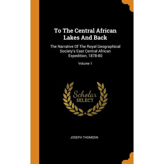 To the Central African Lakes and Back : The Narrative of the Royal Geographical Society's East Central African Expedition, 1878-80; Volume 1 (Hardcover)