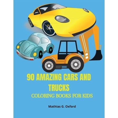 90 Amazing Cars and Trucks: Gorgeous Coloring Book for kids Beautiful Cars and Trucks designs for children, Unique Color, (Paperback)