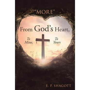 More from God?s Heart, to Mine, to Yours