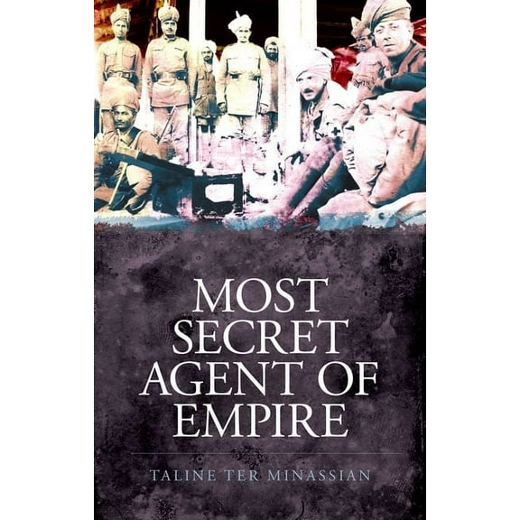 Most Secret Agent of Empire: Reginald Teague-Jones, Master Spy of the Great Game, (Hardcover)