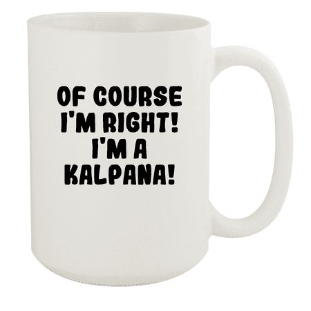 

Of Course I m Right! I m A Kalpana! - Ceramic 15oz White Mug White
