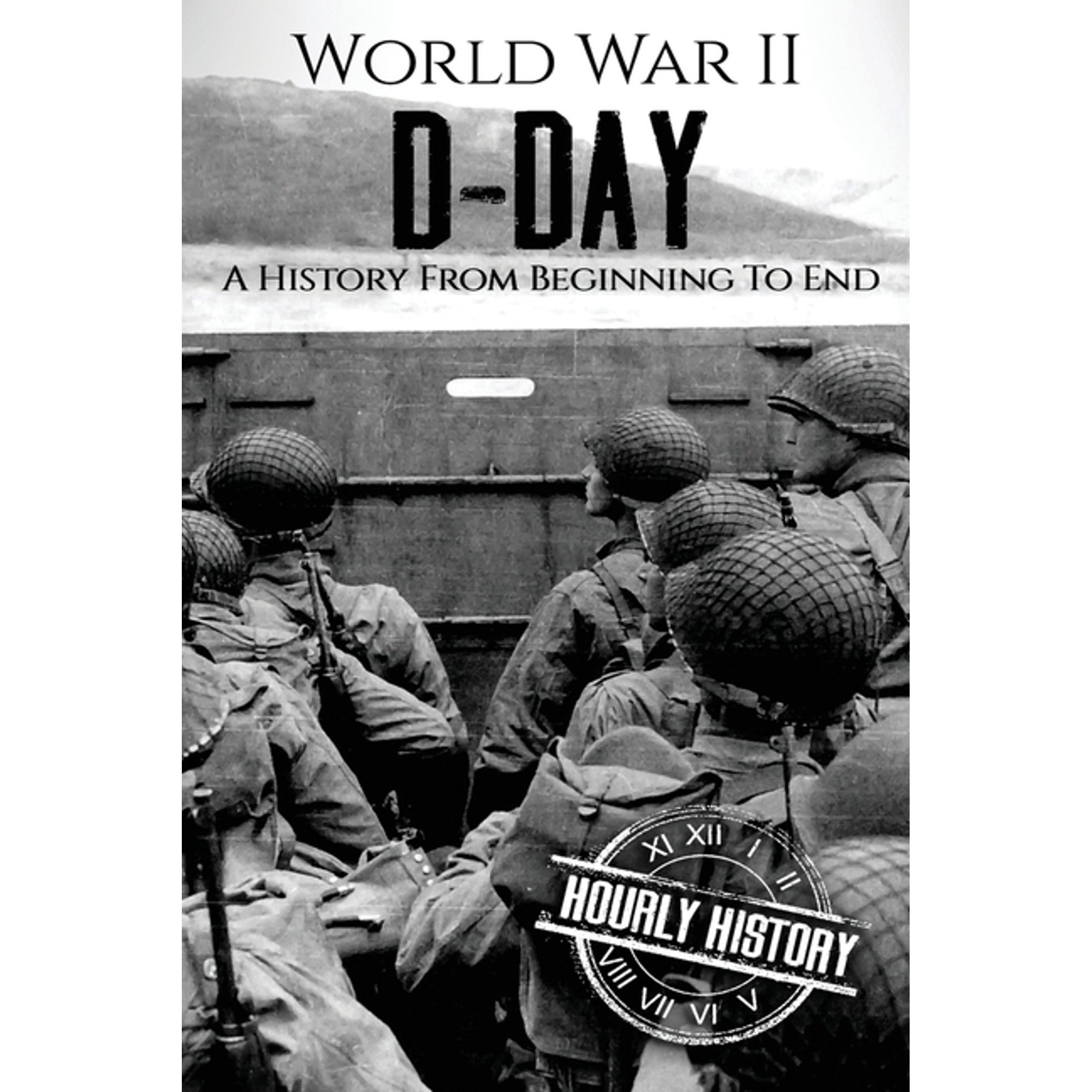 World War 2 Battles World War II D-Day: A History From Beginning to End, Book 3, (Paperback)