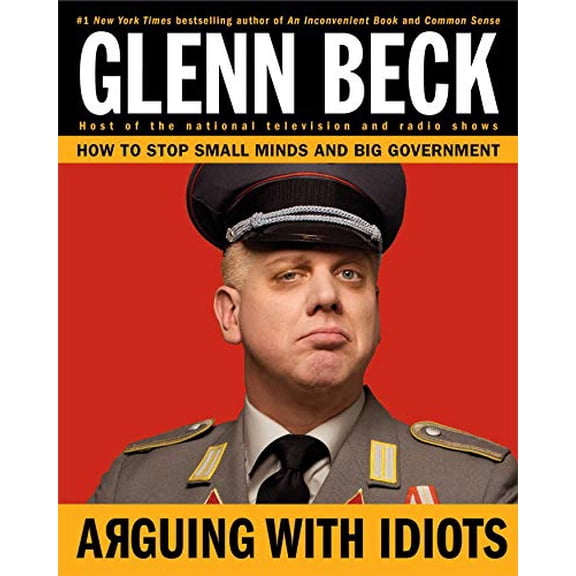 Pre-Owned Arguing with Idiots: How to Stop Small Minds and Big Government by Glenn Beck, Beck, Glenn, Balfe, Kevin Hardcover, Political & Social Sciences English