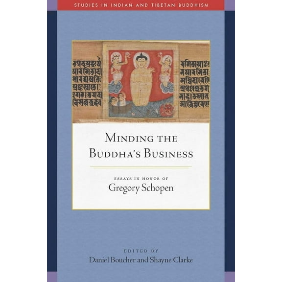 Studies in Indian and Tibetan Buddhism Minding the Buddha's Business: Essays in Honor of Gregory Schopen, (Paperback)
