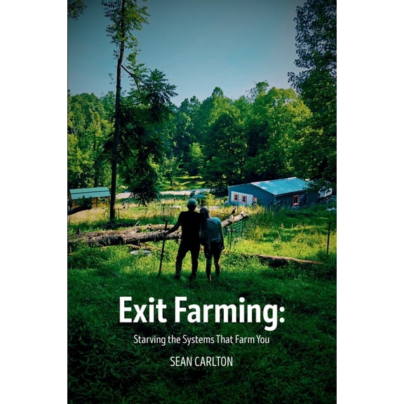 Exit Farming: Starving the Systems That Farm You, (Paperback)