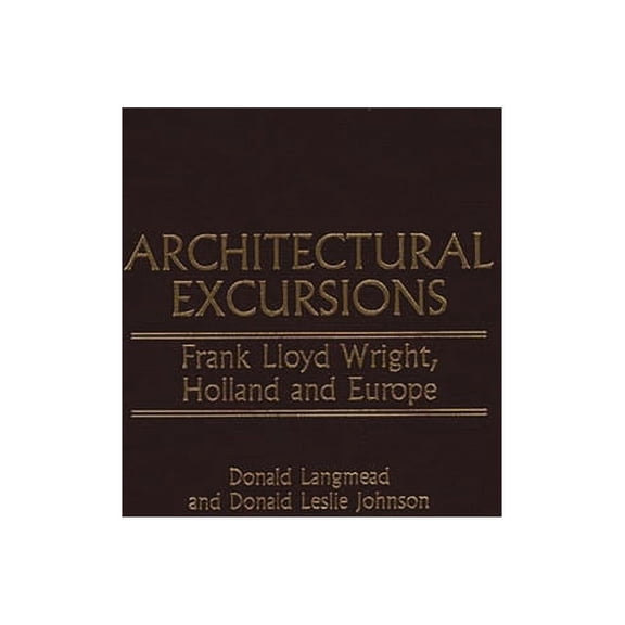 Contributions to the Study of Art and Ar Architectural Excursions: Frank Lloyd Wright, Holland and Europe, (Hardcover)