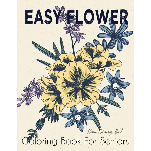 Easy Flower Coloring Book for Seniors : Flower Coloring Book Seniors Beautiful and Awesome Floral Coloring Pages (flowers coloring books for adults ...