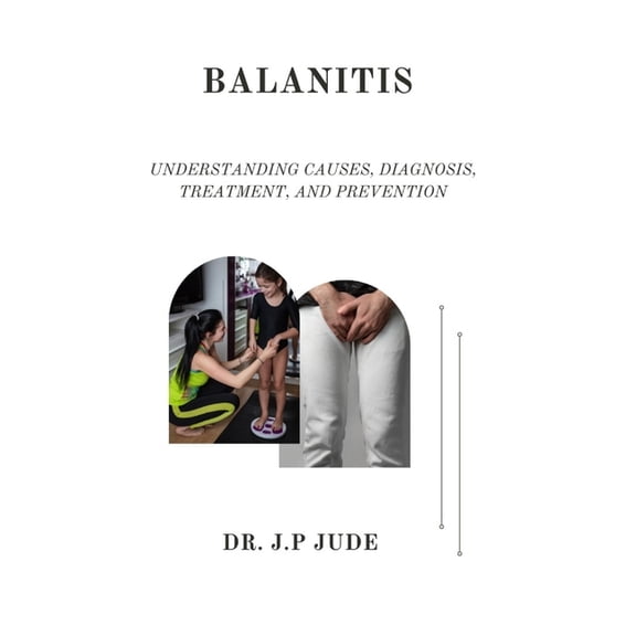 Balanitis: Understanding Causes, Diagnosis, Treatment, and Prevention, (Paperback)