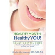 JULIE LARSEN; MICHELLE COLES JORGENSEN DDS Healthy Mouth, Healthy You!: Holistic Dental Guide Transforming Your Whole-Body Health Starts in the Mouth