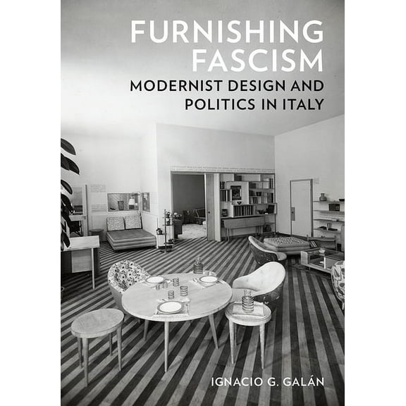 Furnishing Fascism: Modernist Design and Politics in Italy, (Paperback)